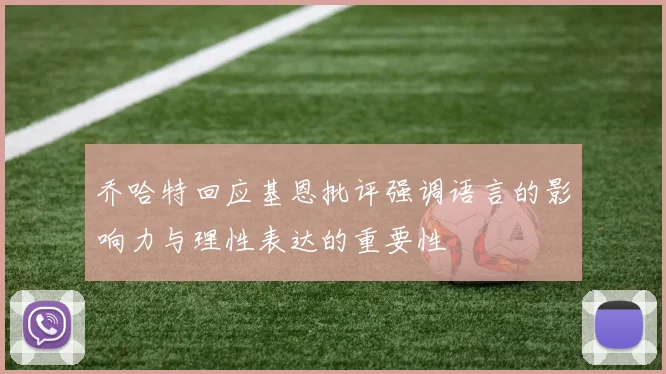 乔哈特回应基恩批评强调语言的影响力与理性表达的重要性