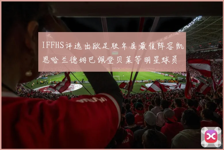IFFHS评选出欧足联年度最佳阵容凯恩哈兰德姆巴佩登贝莱等明星球员入选