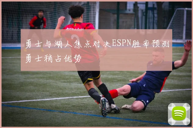 勇士与湖人焦点对决ESPN胜率预测勇士稍占优势