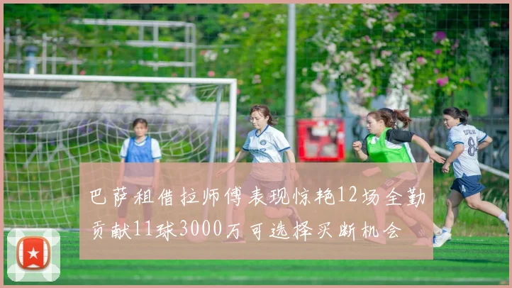 巴萨租借拉师傅表现惊艳12场全勤贡献11球3000万可选择买断机会